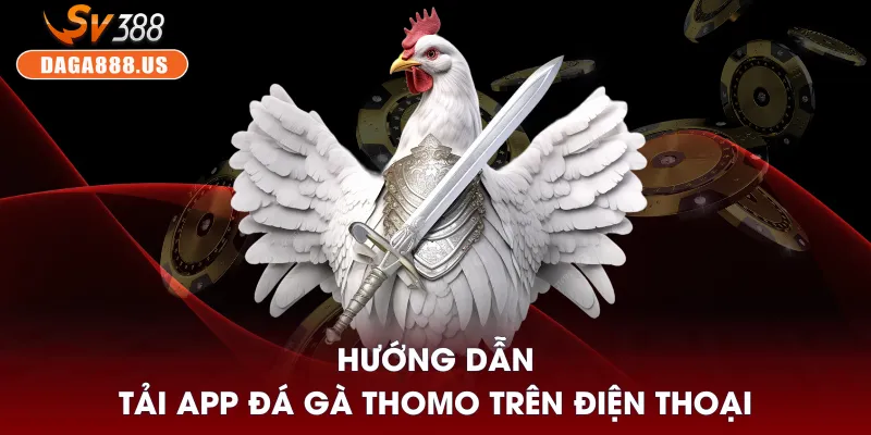 Hướng Dẫn Tải App Đá Gà Thomo - Dễ Dàng Theo Dõi 24/7 3 Hướng dẫn tải app đá gà Thomo trên điện thoại