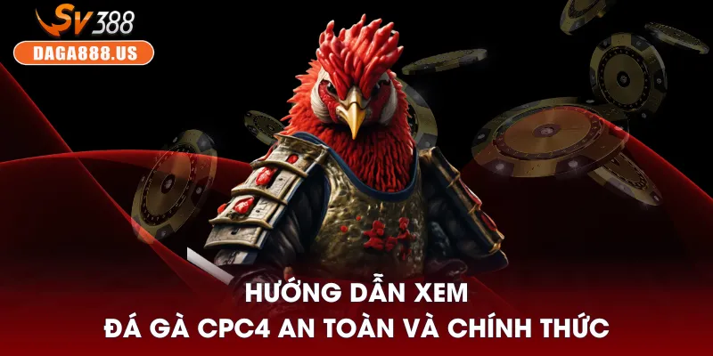 Đá Gà CPC4 - Lựa Chọn Cho Người Chơi Muốn Ăn Chắc 4 Hướng dẫn xem đá gà CPC4 an toàn và chính thức